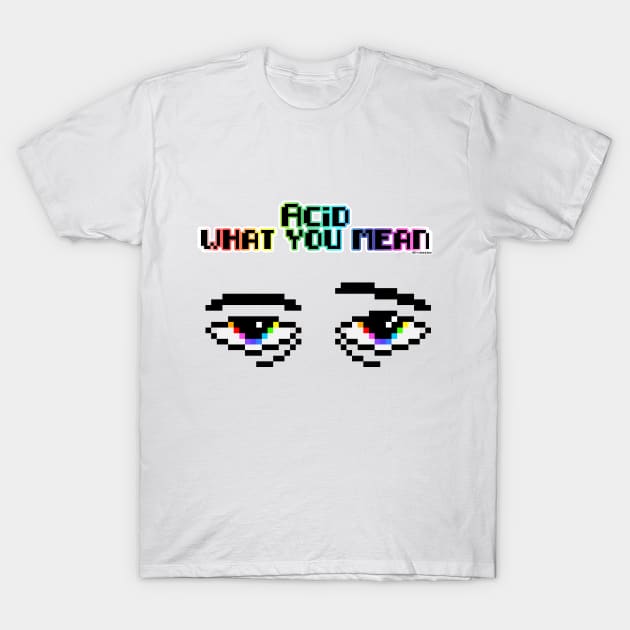 Acid what you mean T-Shirt by AlterAspect